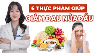 6 nhóm THỰC PHẨM giúp giảm ĐAU NỬA ĐẦU hiệu quả nhanh chóng | Bác sĩ Hoàng Hồng