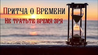 Не теряйте время зря, каждая минута ценна. Притча о времени.