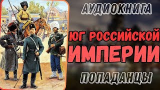 АУДИОРАССКАЗ | ПОПАДАНЕЦ: ЮГ РОССИЙСКОЙ ИМПЕРИИ