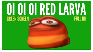 oi oi oi red larva meme original | Green Screen Free To Use Template