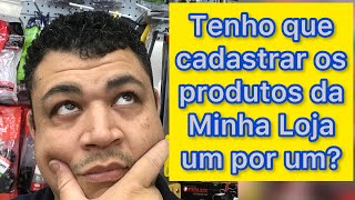 Tenho que cadastrar os produtos da Minha Loja?