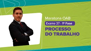 Maratona OAB 1 ª Fase - Exame 37 | PROCESSO DO TRABALHO | Luís Pierre |  LFG