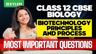 Class 12 CBSE Biology - Biotechnology Principles and Process - Most Important Questions| Xylem12CBSE