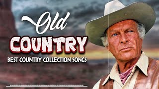 Greatest Hits Classic Country Songs Of All Time 🤠 The Best Of Old Country Songs Playlist Ever