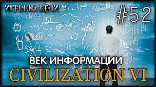 ПРОХОЖДЕНИЕ CIVILIZATION VI #52 - ВЕК ИНФОРМАЦИИ