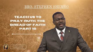 Teach Us To Pray; Ruth, The Bread of Faith Part 10 - Bro. Stephen Shembo