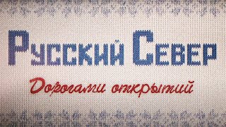 Фильм-путешествие. Русский Север. Дорогами Открытий