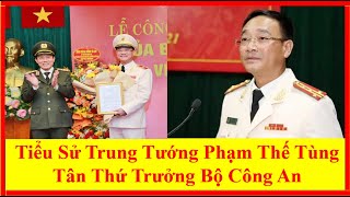 Tiểu Sử Trung Tướng Phạm Thế Tùng Tân Thứ Trưởng Bộ Công An