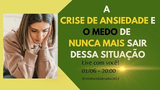 A CRISE DE ANSIEDADE E O MEDO DE NUNCA MAIS SAIR DESSA SITUAÇÃO