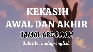 KEKASIH AWAL DAN AKHIR || JAMAL ABDILLAH || Terjemahan (translation) melayu-inggeris