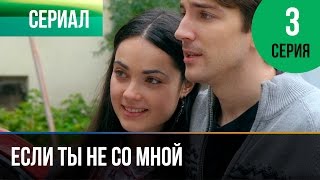 ▶️ Если ты не со мной 3 серия - Мелодрама | Фильмы и сериалы - Русские мелодрамы