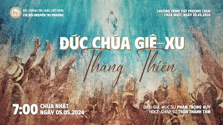 [05.05.2024] Đức Chúa Giê-xu Thăng Thiên | Chương Trình Thờ Phượng Chúa