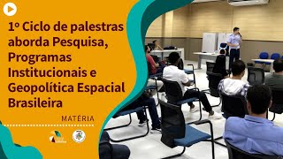 1º Ciclo de palestras aborda Pesquisa, Programas Institucionais e Geopolítica Espacial Brasileira