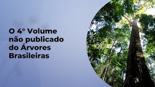 POR QUE O 4° VOLUME DO ÁRVORES BRASILEIRAS NÃO FOI PUBLICADO?