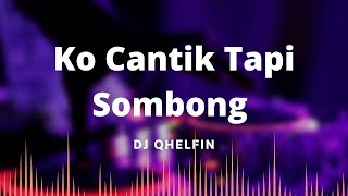 Ko Cantik Tapi Sombong - DJ Qhelfin (Lirik Lagu Terjemahan)