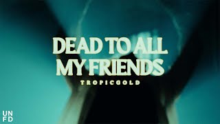 Tropic Gold - DEAD TO ALL MY FRIENDS [Official Music Video]