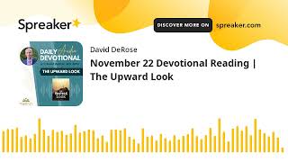 November 22 Devotional Reading | The Upward Look