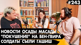 #243 "Покушение" на Бен-Гвира, ПРАВДА об осаде Масады, Солдат накормили гашишем - Че там у евреев?