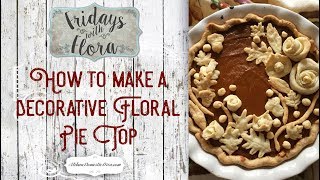 How to Make a Decorative Pie Crust, Roses & Leaves Out of Dough, FWF Ep. 52