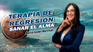 TERAPIA DE REGRESION A VIDAS PASADAS, SANAR EL ALMA - María Isabel Marchan