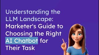 Understanding the LLM Landscape: A Marketer's Guide to Choosing the Right AI Chatbot for Their Task