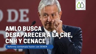 AMLO busca desaparecer a la CRE, CNH y CENACE