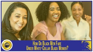 How Do Black Men Fare Under White-Collar Black Women? ft. Torraine Walker