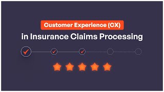 Customer Experience (CX) in Insurance Claims Processing