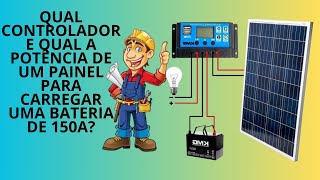 QUAL A POTÊNCIA DE UM PAINEL PARA CARREGAR UMA BATERIA DE 150A E QUAL CONTROLADOR DEVO USAR?