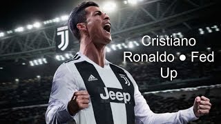 Cristiano Ronaldo ● Fed Up