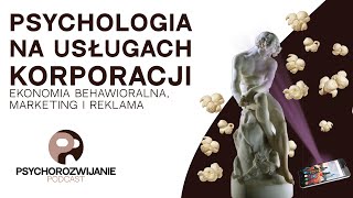 Psychologia na usługach korporacji - ekomonia behawioralna, marketing, reklama