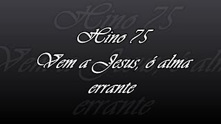 Hino 75 - Vem a Jesus, ó alma errante