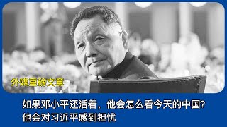 南华早报：如果邓小平还活着，他会怎么看今天的中国？他会对习近平正在转变的优先事项感到担忧｜改革开放｜邓小平诞辰120周年｜中共｜中国共产党