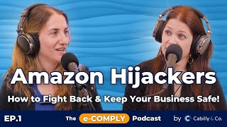 Amazon Hijackers: What They Are, How to Fight Back & Keep Your Business Safe! (The e-Comply Podcast)