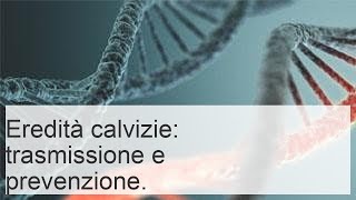 Trasmissione genetica della calvizie: rischio di alopecia ereditaria e trattamenti