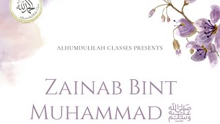 Zainab Bint Muhammad r.z. | SAHABA Series | Alhumdulillah Classes | 2024 | Allah | Quran |