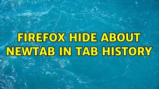 Firefox: Hide about:newtab in tab history