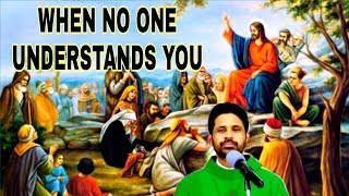 When no one understands you ,   By Fr - Antony Parankimalil