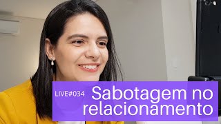 LIVE#034 - Sabotagem no relacionamento (da série sentimentos que atrapalham sua relação)