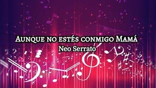 Aunque no estés conmigo Mamá (PRO)/ Neo Serrato[[Pistas con Mariachi]]