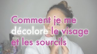 COMMENT JE ME DECOLORE LE DUVET DU VISAGE ET LES SOURCILS