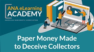 ANA eLearning Academy - Paper Money Made to Deceive Collectors