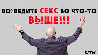 Сатья. Возведите секс во что-то выше!!!