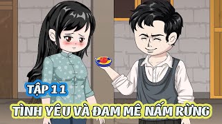 TÌNH YÊU VÀ ĐAM MÊ NẤM RỪNG │ Tập 11  │ Tôm Review