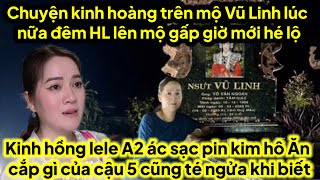 Chuyện kinh hồn trên mộ cậu 5 lúc nữa đêm Hồng Loan lên gấp A2 lele ác sạc pin kim hô ăn cắp gì