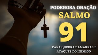 PODEROSA ORAÇÃO DO SALMO 91 PARA QUEBRAR AS AMARRAS