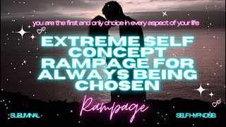 EXTREME Self Concept RAMPAGE for ALWAYS being CHOSEN