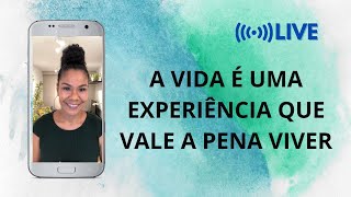 A VIDA É UMA EXPERIÊNCIA QUE VALE A PENA VIVER