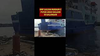 Detik-detik kapal kmp sultan murhum 2 putar haluan di dermaga galangan