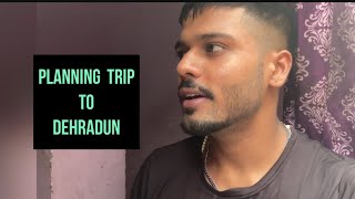 Planning Trip to Dehradun || Barish na ho bus 😳